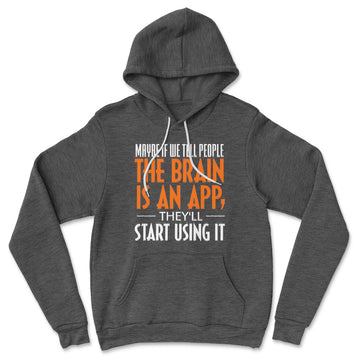 May Be If We Tell People The Brain Is An App, They'll Start Using It Hoodie in Dark Grey Heather color